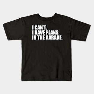 I Can't I Have Plans In The Garage Kids T-Shirt